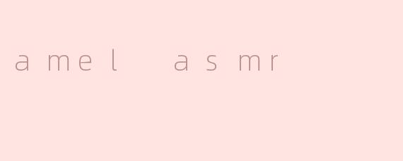 amel asmr